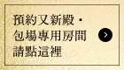 預約又新殿・包場專用房間　請點這裡